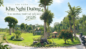 Sân Vườn Khu Nghỉ Dưỡng: 5 Xu Hướng Thiết Kế Nổi Bật 2026